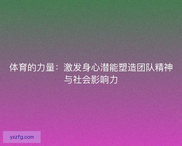 体育的力量：激发身心潜能塑造团队精神与社会影响力